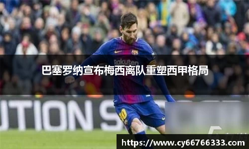 巴塞罗纳宣布梅西离队重塑西甲格局