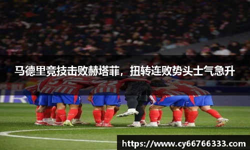 马德里竞技击败赫塔菲，扭转连败势头士气急升