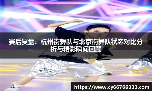 赛后复盘：杭州街舞队与北京街舞队状态对比分析与精彩瞬间回顾